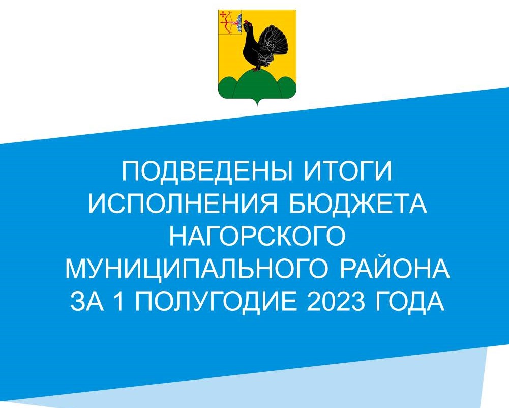 Подведены итоги исполнения бюджета Нагорского муниципального района за 1 полугодие 2023 года.